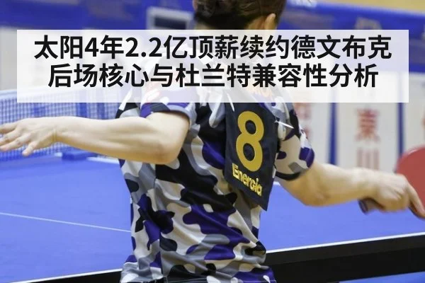 太阳4年2.2亿顶薪续约德文布克后场核心与杜兰特兼容性分析 - jiuyouhui